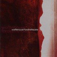 Fordirelifesake : Wafflehouse* & Fordirelifesake